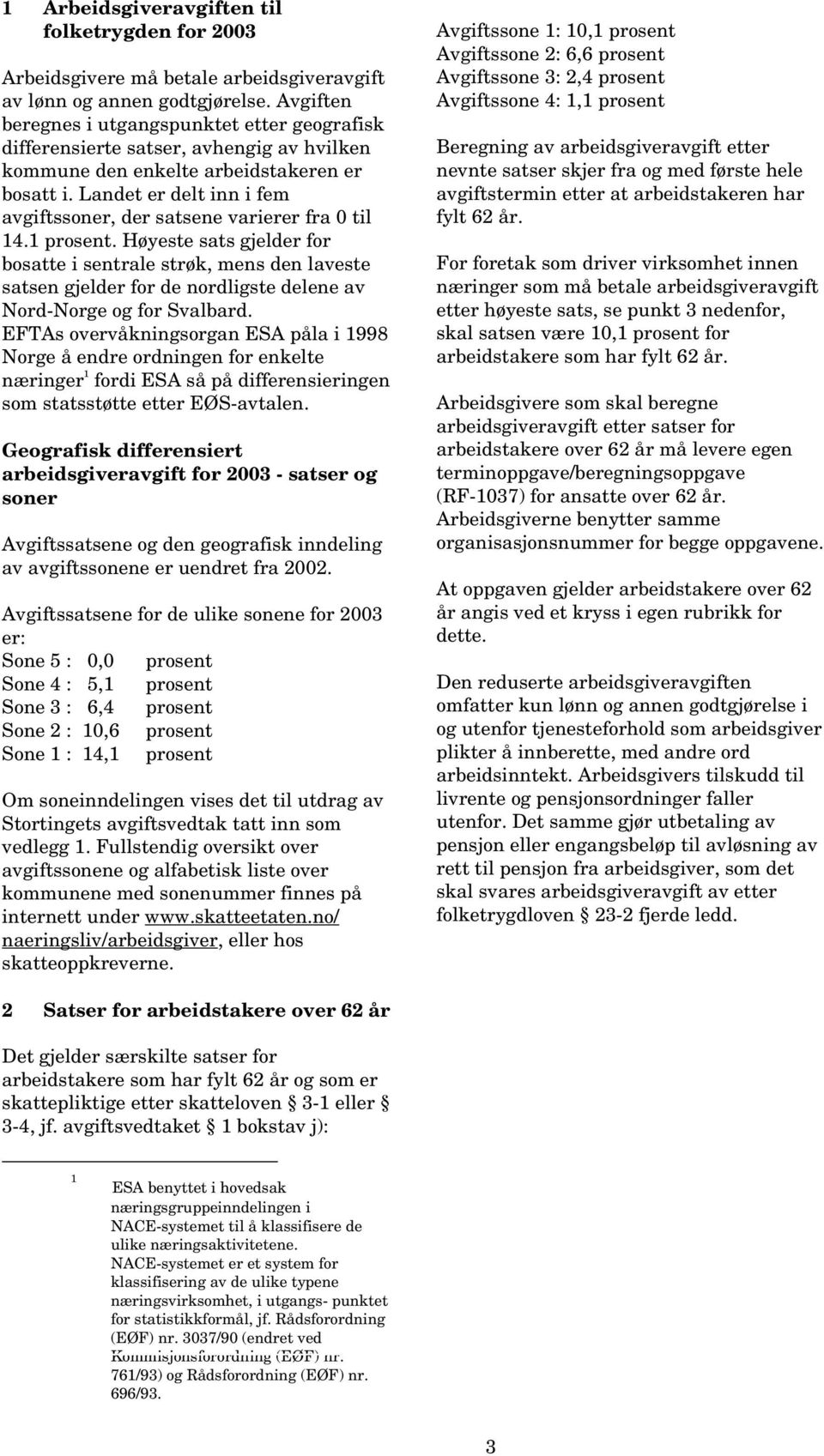 Landet er delt inn i fem avgiftssoner, der satsene varierer fra 0 til 14.1 prosent.