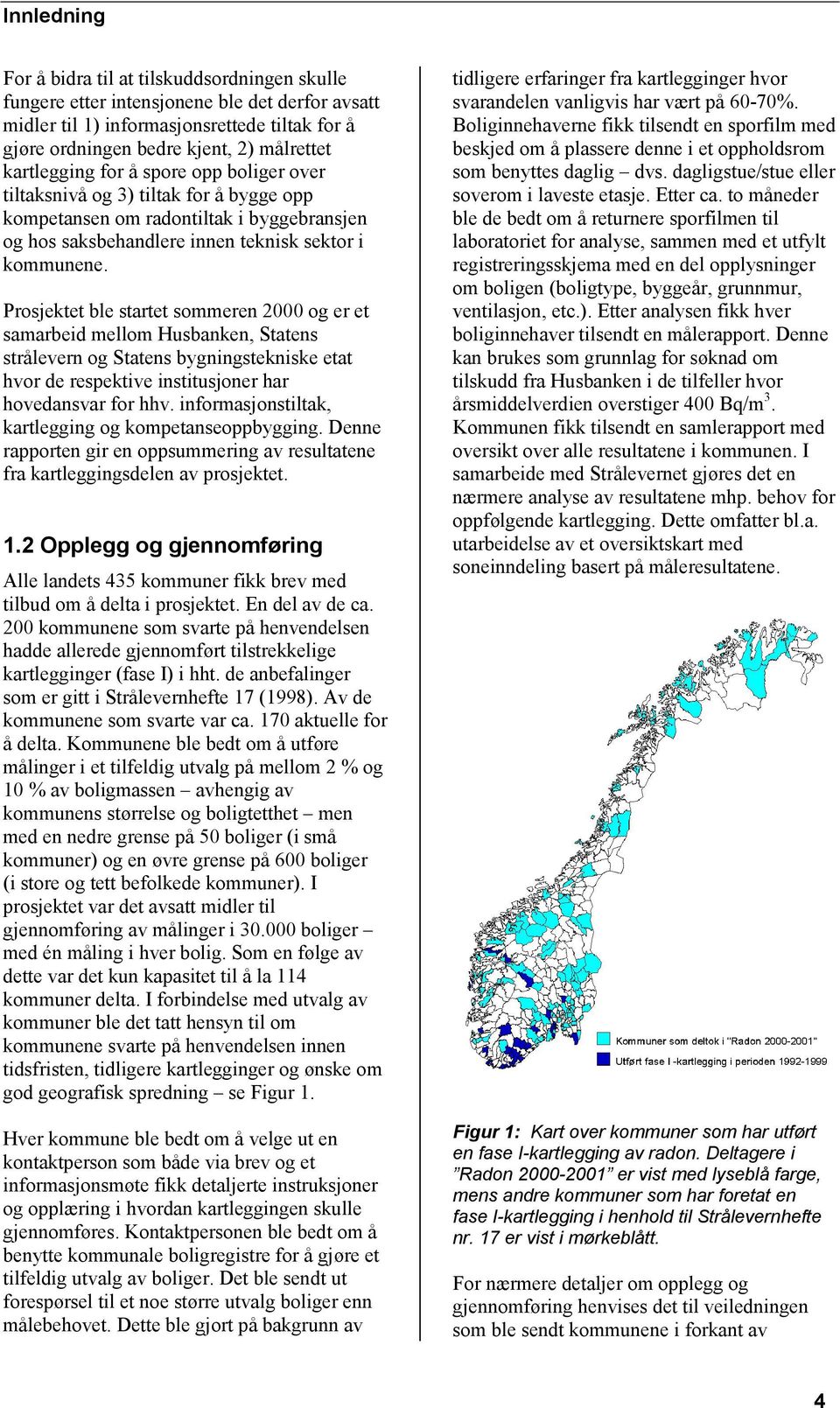 Prosjektet ble startet sommeren 2000 og er et samarbeid mellom Husbanken, Statens strålevern og Statens bygningstekniske etat hvor de respektive institusjoner har hovedansvar for hhv.