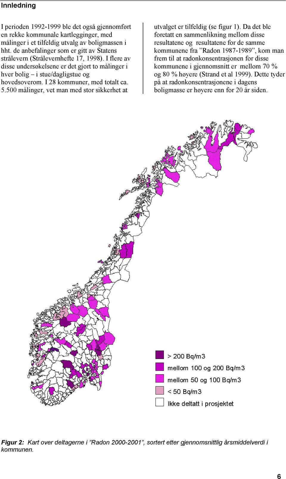 I 28 kommuner, med totalt ca. 5.500 målinger, vet man med stor sikkerhet at utvalget er tilfeldig (se figur 1).