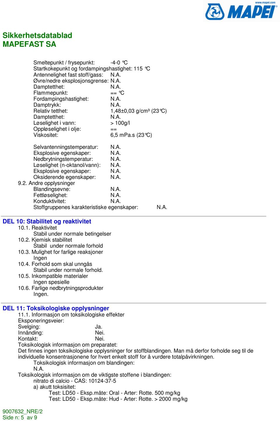 s (23 C) Selvantenningstemperatur: Eksplosive egenskaper: Nedbrytningstemperatur: Løselighet (n-oktanol/vann): Eksplosive egenskaper: Oksiderende egenskaper: 9.2. Andre opplysninger Blandingsevne: Fettløselighet: Konduktivitet: Stoffgruppenes karakteristiske egenskaper: DEL 10: Stabilitet og reaktivitet 10.