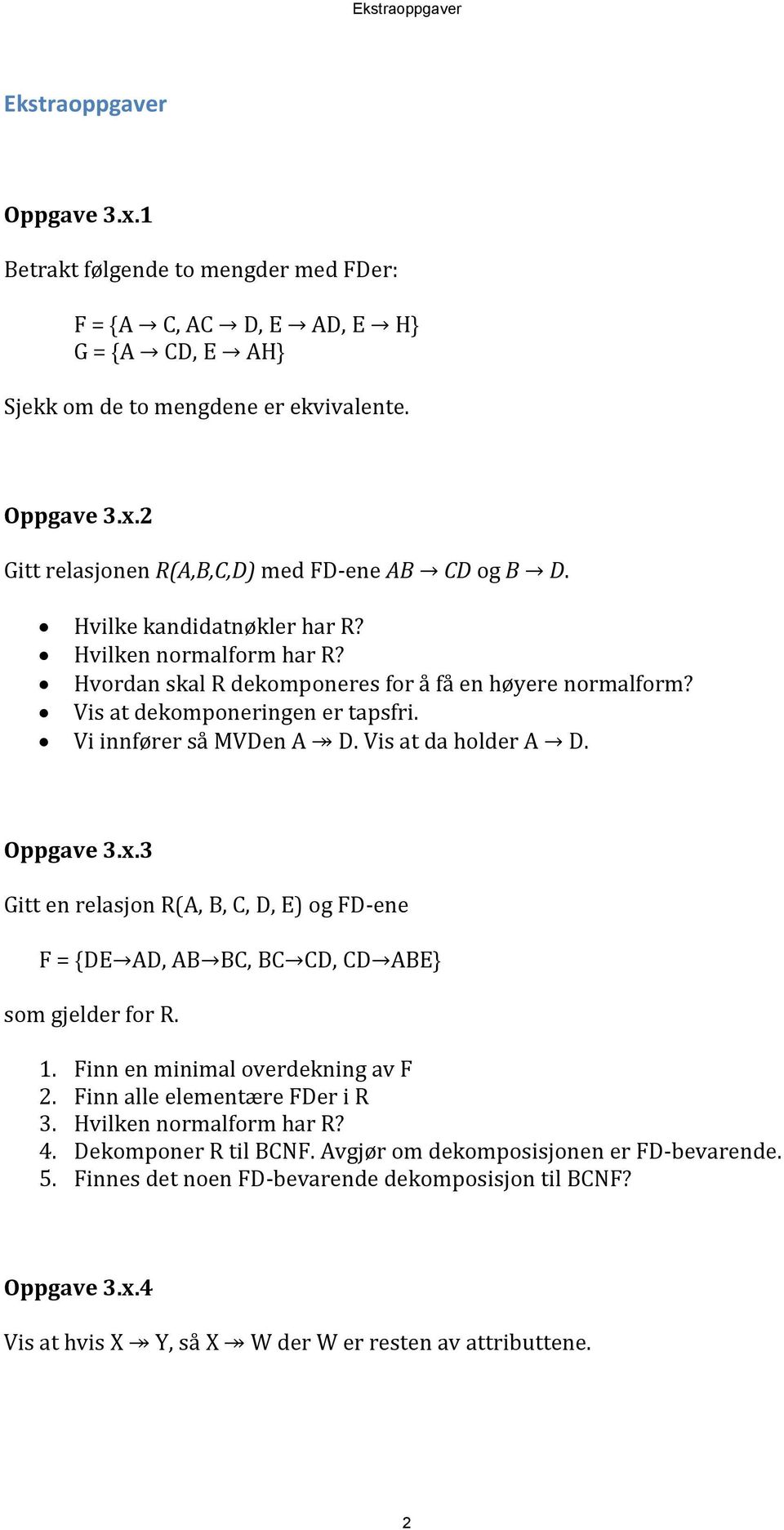 Oppgave 3.x.3 Gitt en relasjon R(A, B, C, D, E) og FD-ene F = {DE AD, AB BC, BC CD, CD ABE} som gjelder for R. 1. Finn en minimal overdekning av F 2. Finn alle elementære FDer i R 3.