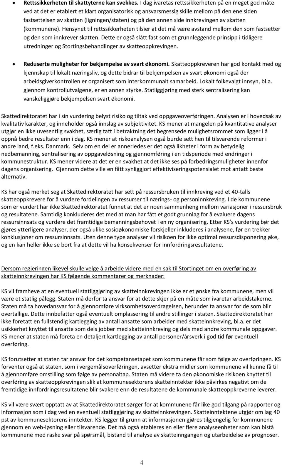 den annen side innkrevingen av skatten (kommunene). Hensynet til rettssikkerheten tilsier at det må være avstand mellom den som fastsetter og den som innkrever skatten.