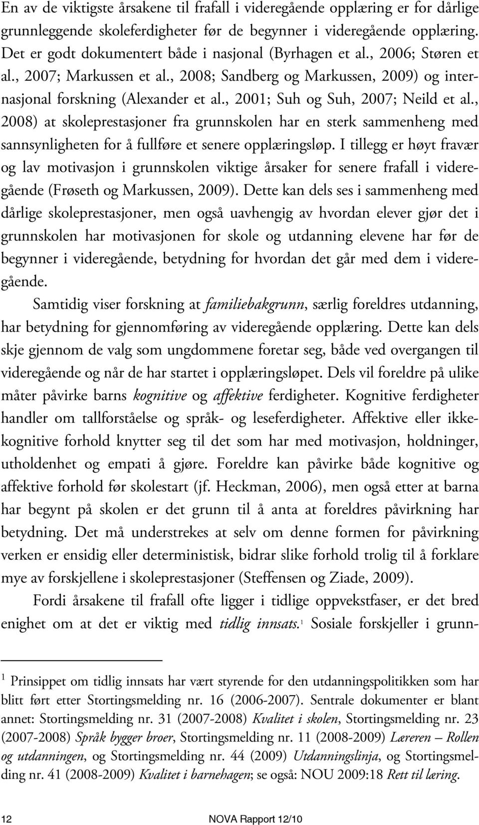 , 2001; Suh og Suh, 2007; Neild et al., 2008) at skoleprestasjoner fra grunnskolen har en sterk sammenheng med sannsynligheten for å fullføre et senere opplæringsløp.