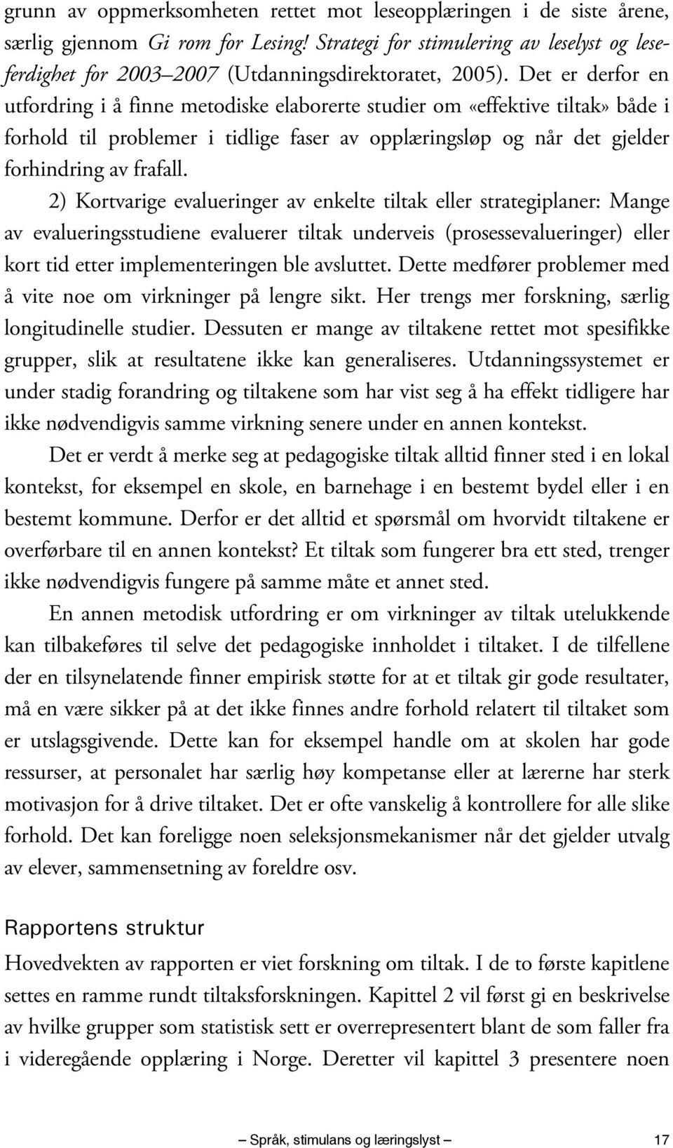 Det er derfor en utfordring i å finne metodiske elaborerte studier om «effektive tiltak» både i forhold til problemer i tidlige faser av opplæringsløp og når det gjelder forhindring av frafall.