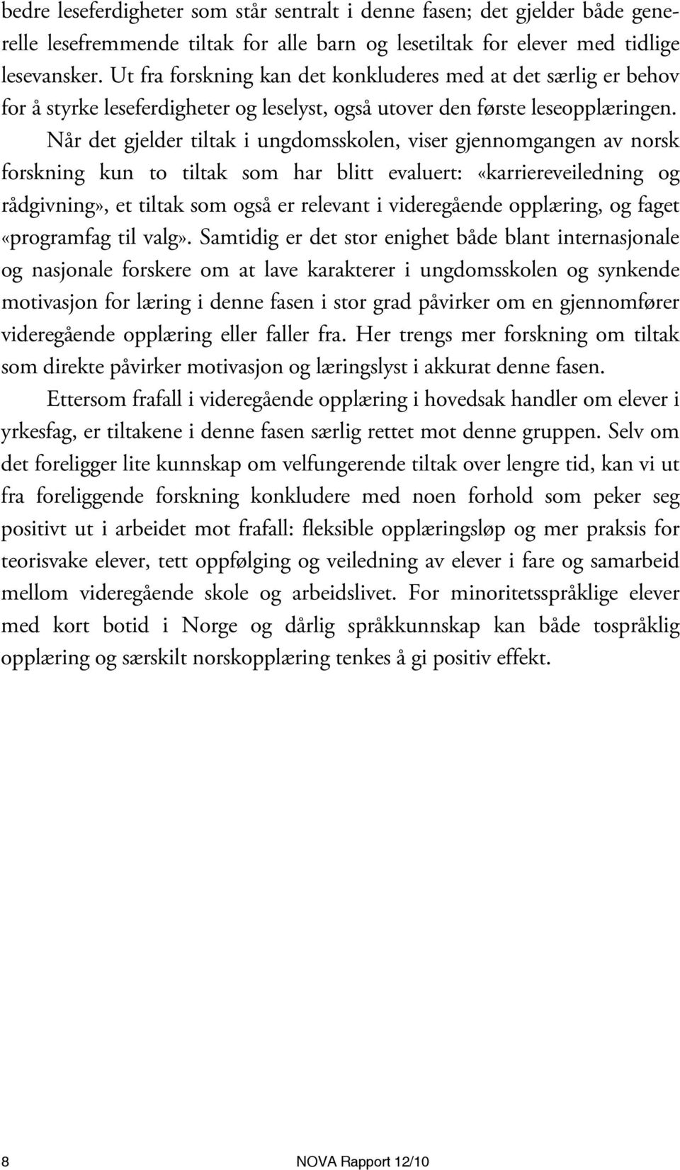 Når det gjelder tiltak i ungdomsskolen, viser gjennomgangen av norsk forskning kun to tiltak som har blitt evaluert: «karriereveiledning og rådgivning», et tiltak som også er relevant i videregående