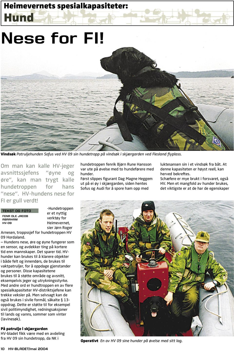 TEKST OG FOTO FENR OLE JACOB ABRAHAM HV-09 -Hundetroppen er et nyttig verktøy for Heimevernet, sier Jørn Roger Arnesen, troppssjef for hundetroppen HV 09 Hordaland.