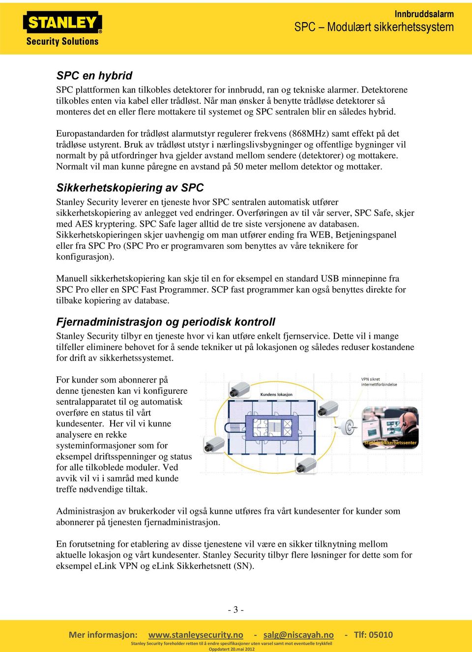 Europastandarden for trådløst alarmutstyr regulerer frekvens (868MHz) samt effekt på det trådløse ustyrent.