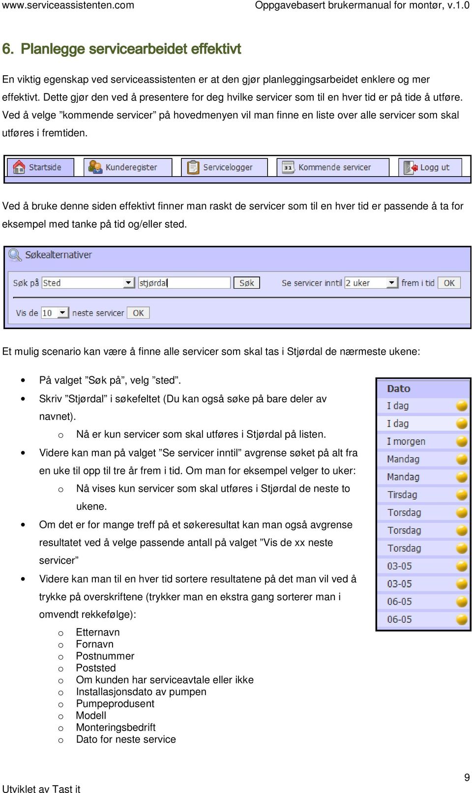 Dette gjør den ved å presentere fr deg hvilke servicer sm til en hver tid er på tide å utføre.