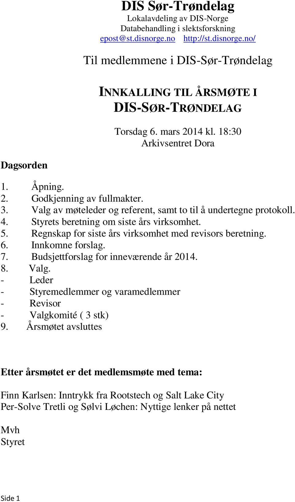 Styrets beretning om siste års virksomhet. 5. Regnskap for siste års virksomhet med revisors beretning. 6. Innkomne forslag. 7. Budsjettforslag for inneværende år 2014. 8. Valg.