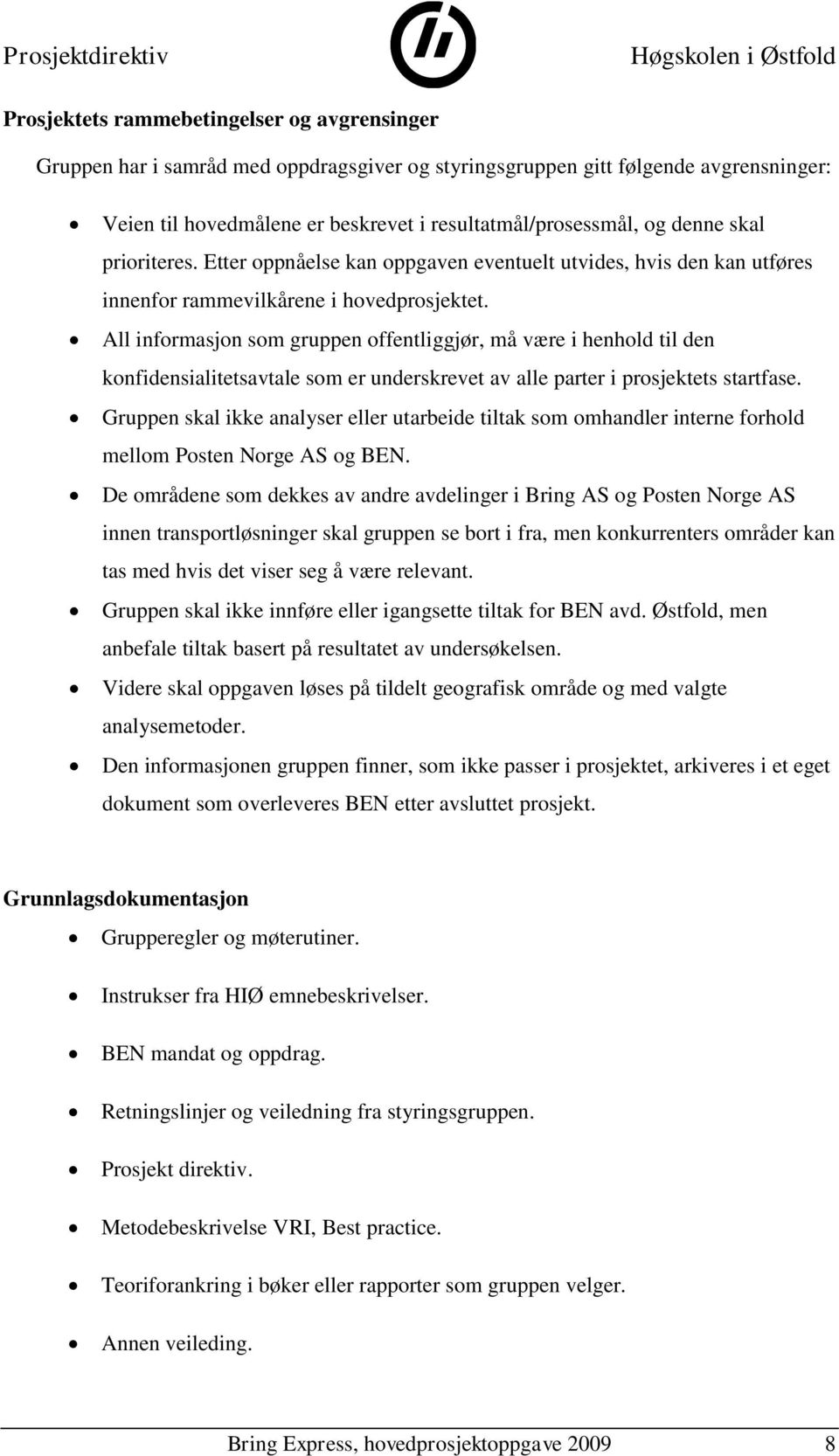 All informasjon som gruppen offentliggjør, må være i henhold til den konfidensialitetsavtale som er underskrevet av alle parter i prosjektets startfase.