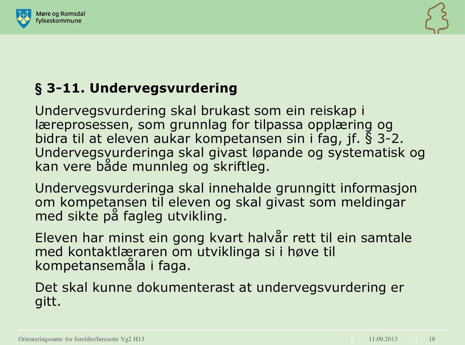 Undervegsvurderinga skal innehalde grunngitt informasjon om kompetansen til eleven og skal givast som meldingar med sikte på fagleg utvikling.