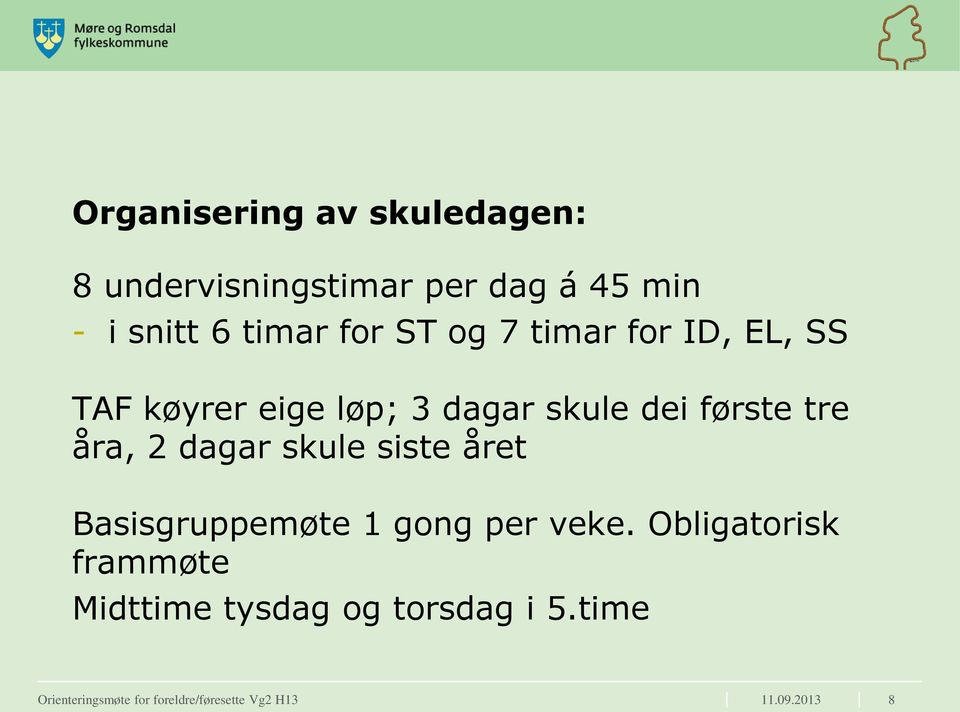 åra, 2 dagar skule siste året Basisgruppemøte 1 gong per veke.