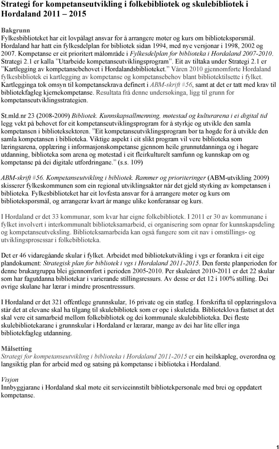 Strategi 2.1 er kalla Utarbeide kompetanseutviklingsprogram. Eit av tiltaka under Strategi 2.1 er Kartlegging av kompetansebehovet i Hordalandsbiblioteket.