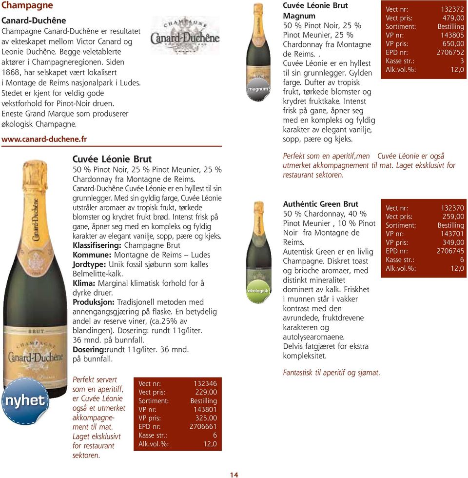 Eneste Grand Marque som produserer økologisk Champagne. www.canard-duchene.fr Cuvée Léonie Brut Magnum 50 % Pinot Noir, 25 % Pinot Meunier, 25 % Chardonnay fra Montagne de Reims.