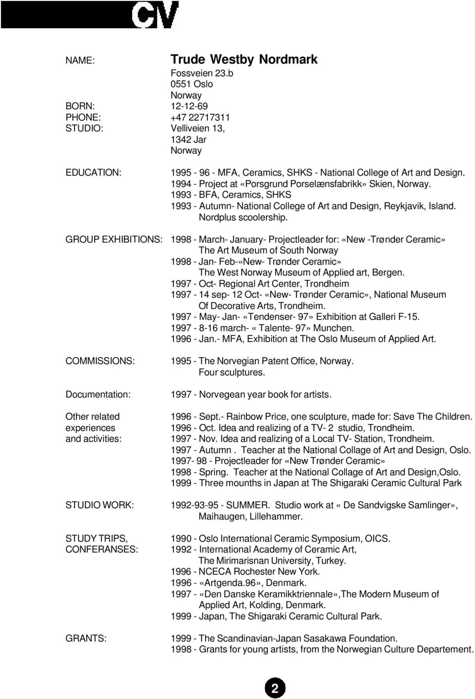 National College of Art and Design. 1994 - Project at «Porsgrund Porselænsfabrikk» Skien, Norway. 1993 - BFA, Ceramics, SHKS 1993 - Autumn- National College of Art and Design, Reykjavik, Island.