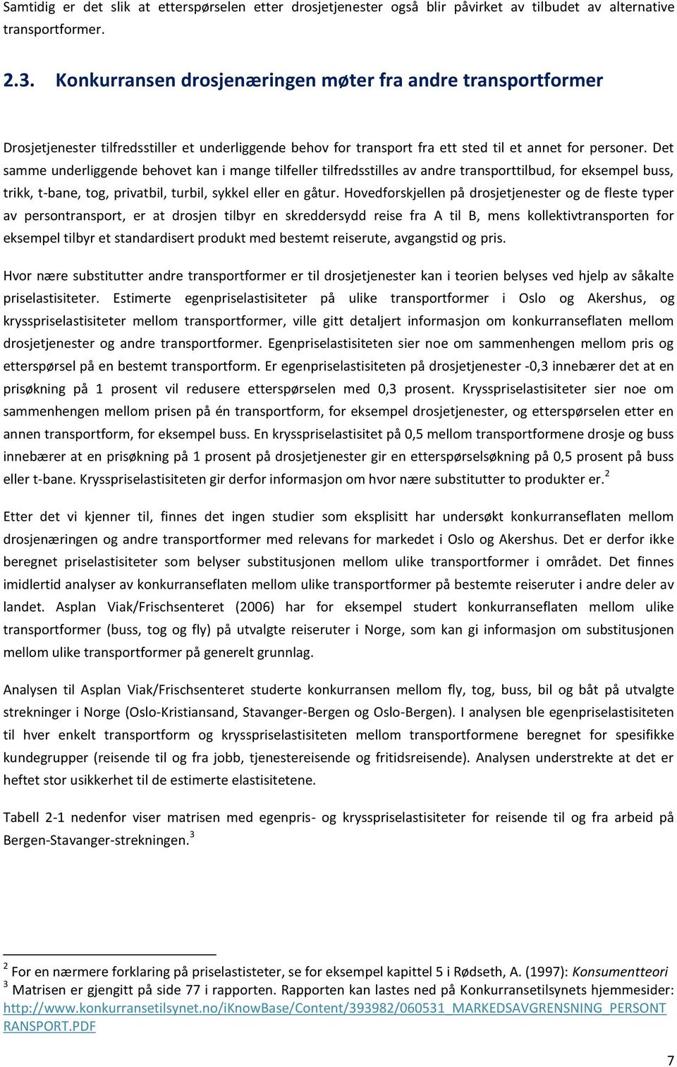 Det samme underliggende behovet kan i mange tilfeller tilfredsstilles av andre transporttilbud, for eksempel buss, trikk, t-bane, tog, privatbil, turbil, sykkel eller en gåtur.