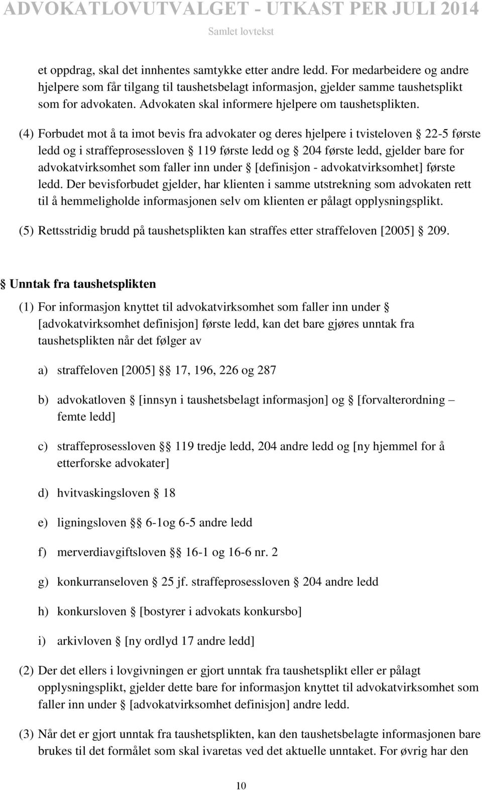 (4) Forbudet mot å ta imot bevis fra advokater og deres hjelpere i tvisteloven 22-5 første ledd og i straffeprosessloven 119 første ledd og 204 første ledd, gjelder bare for advokatvirksomhet som