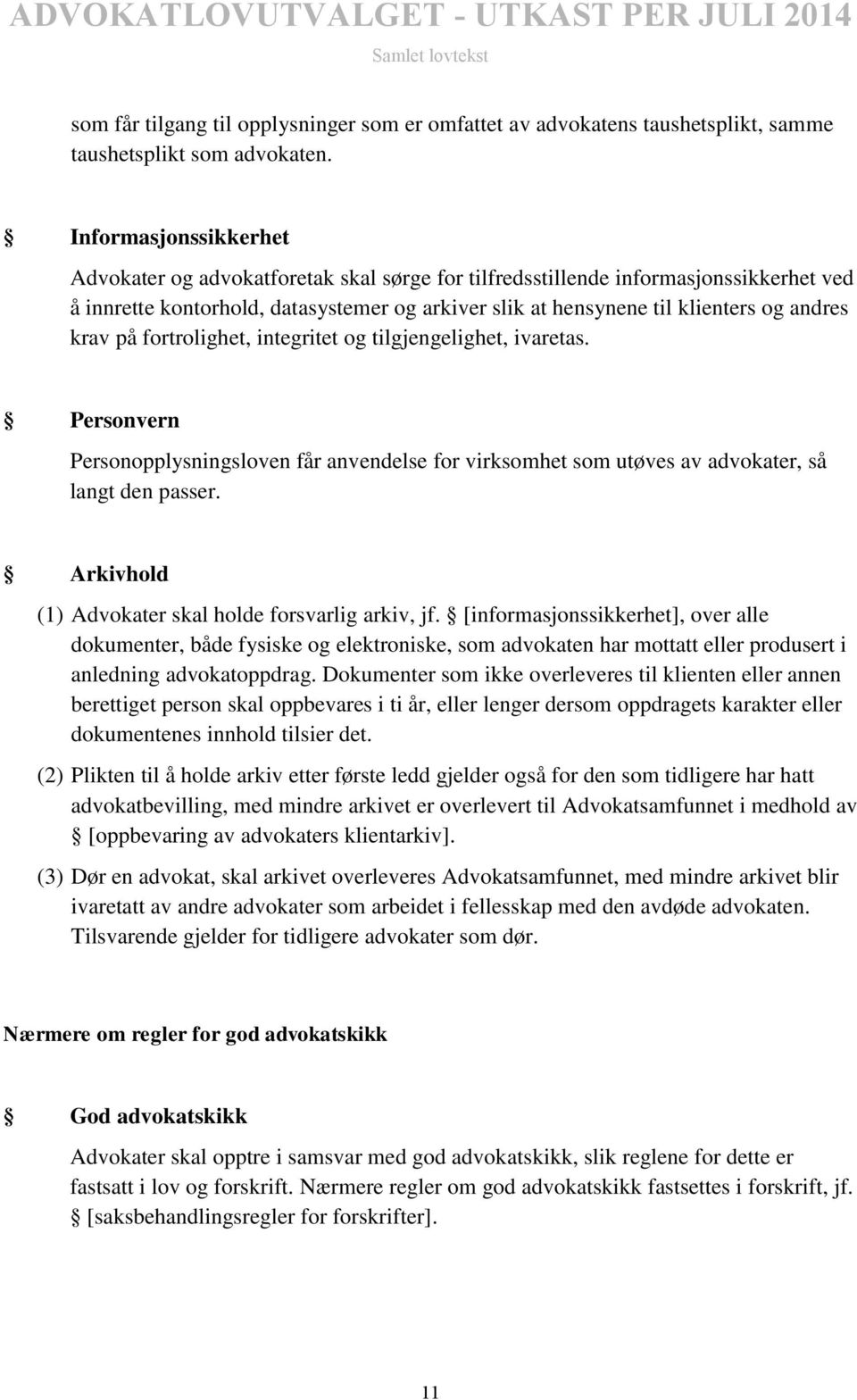 krav på fortrolighet, integritet og tilgjengelighet, ivaretas. Personvern Personopplysningsloven får anvendelse for virksomhet som utøves av advokater, så langt den passer.