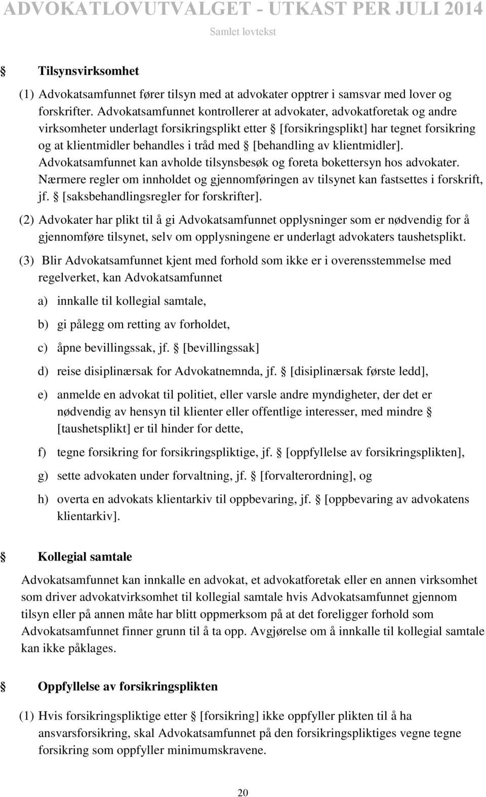 [behandling av klientmidler]. Advokatsamfunnet kan avholde tilsynsbesøk og foreta bokettersyn hos advokater. Nærmere regler om innholdet og gjennomføringen av tilsynet kan fastsettes i forskrift, jf.