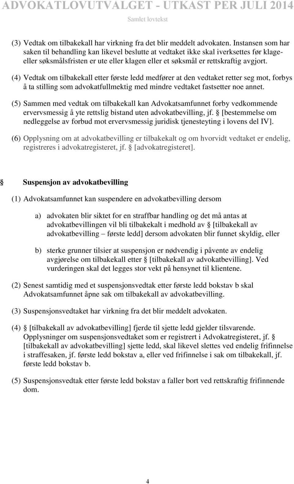 (4) Vedtak om tilbakekall etter første ledd medfører at den vedtaket retter seg mot, forbys å ta stilling som advokatfullmektig med mindre vedtaket fastsetter noe annet.