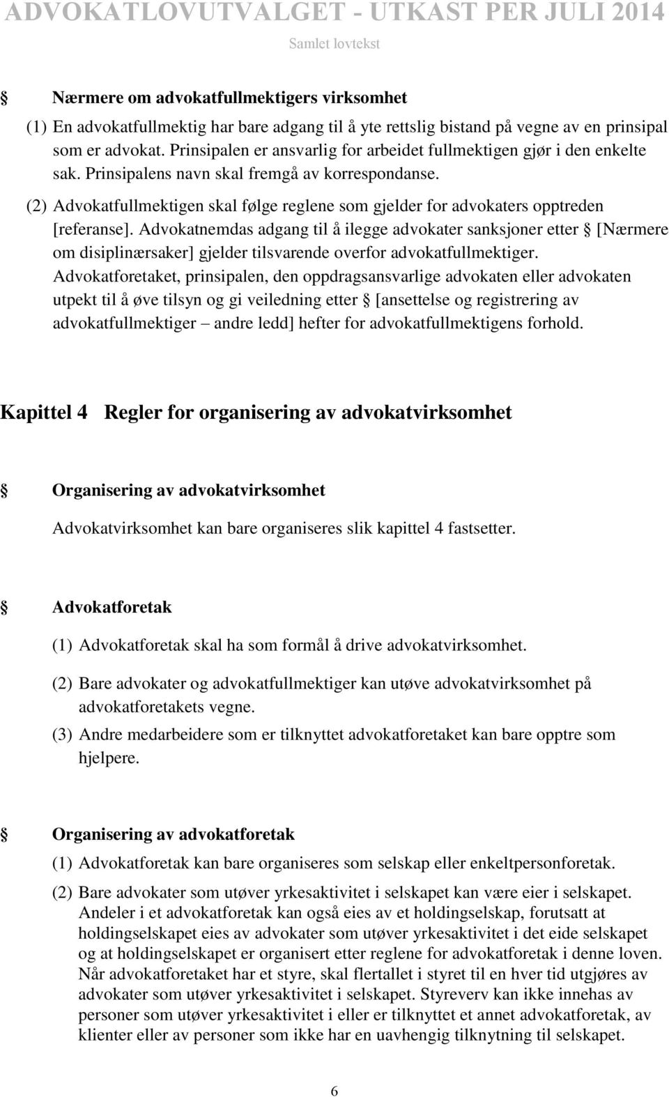 (2) Advokatfullmektigen skal følge reglene som gjelder for advokaters opptreden [referanse].