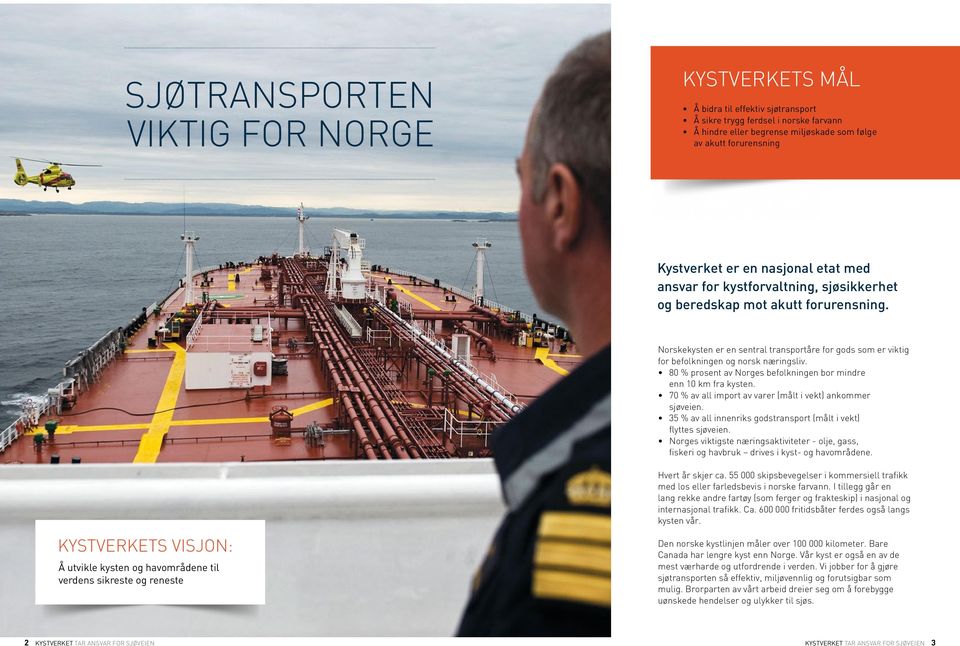 Norskekysten er en sentral transportåre for gods som er viktig for befolkningen og norsk næringsliv. 80 % prosent av Norges befolkningen bor mindre enn 10 km fra kysten.