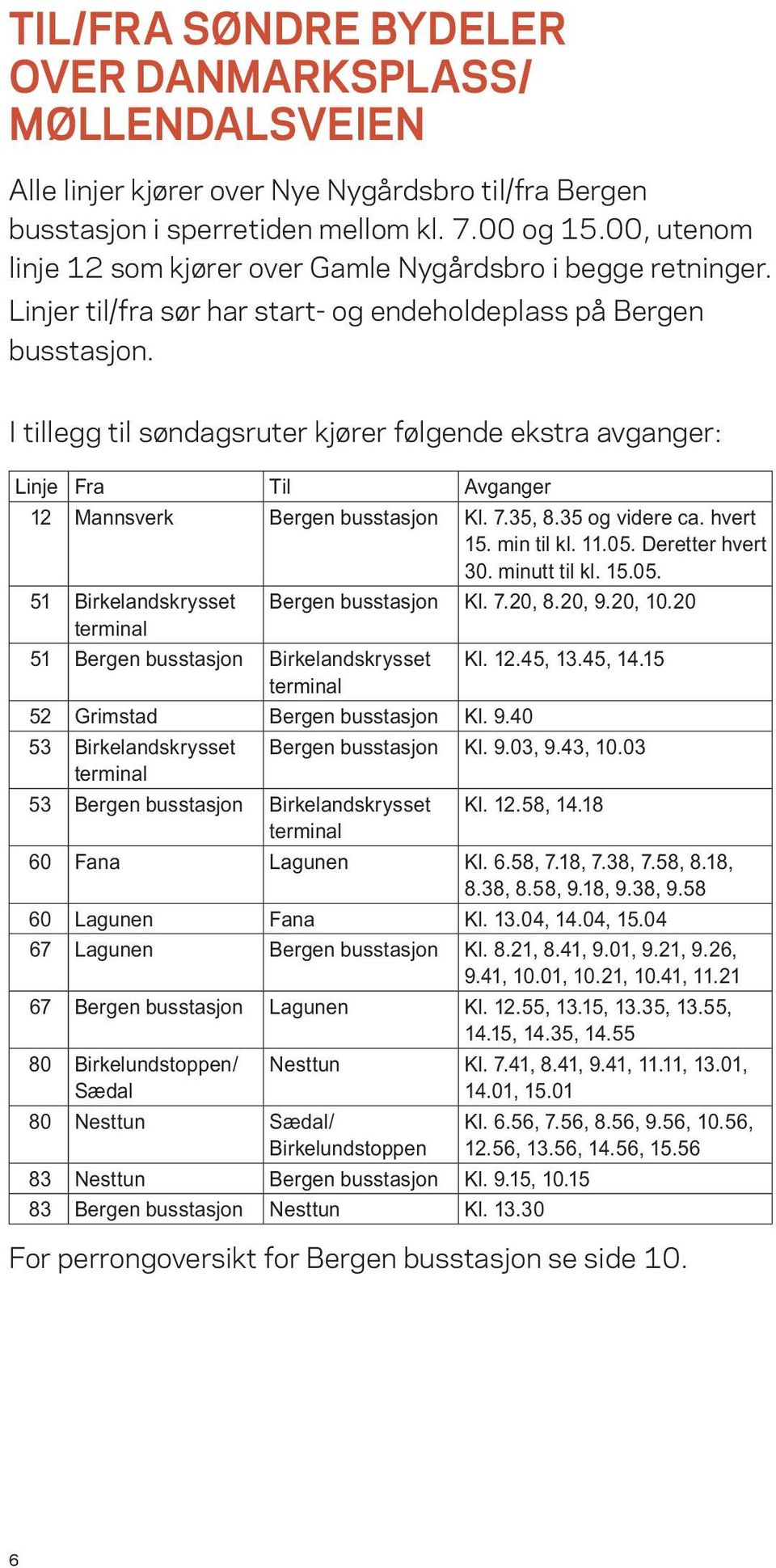 I tillegg til søndagsruter kjører følgende ekstra avganger: Linje Fra Til Avganger 12 Mannsverk Bergen busstasjon Kl. 7.35, 8.35 og videre ca. hvert 15. min til kl. 11.05. Deretter hvert 30.