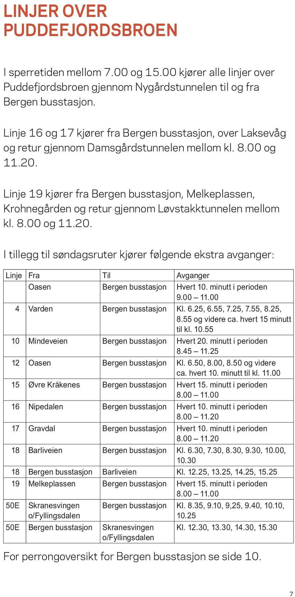 Linje 19 kjører fra Bergen busstasjon, Melkeplassen, Krohnegården og retur gjennom Løvstakktunnelen mellom kl. 8.00 og 11.20.