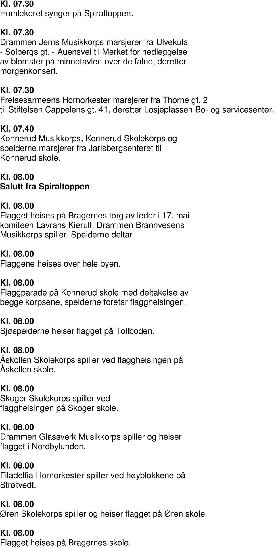 41, deretter Losjeplassen Bo- og servicesenter. Kl. 07.40 Konnerud Musikkorps, Konnerud Skolekorps og speiderne marsjerer fra Jarlsbergsenteret til Konnerud skole.