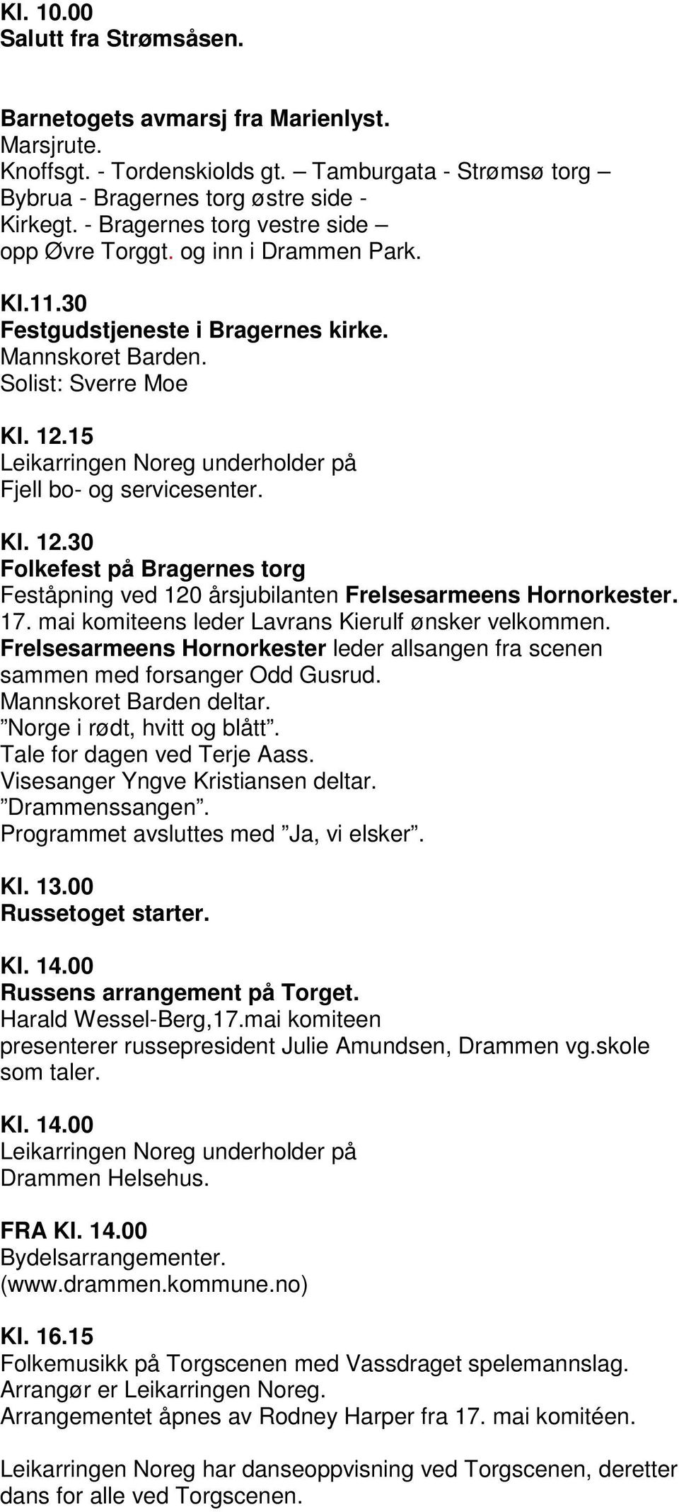 15 Leikarringen Noreg underholder på Fjell bo- og servicesenter. Kl. 12.30 Folkefest på Bragernes torg Feståpning ved 120 årsjubilanten Frelsesarmeens Hornorkester. 17.