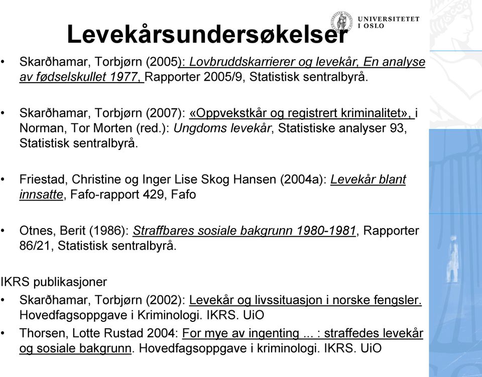 Friestad, Christine og Inger Lise Skog Hansen (2004a): Levekår blant innsatte, Fafo-rapport 429, Fafo Otnes, Berit (1986): Straffbares sosiale bakgrunn 1980-1981, Rapporter 86/21, Statistisk