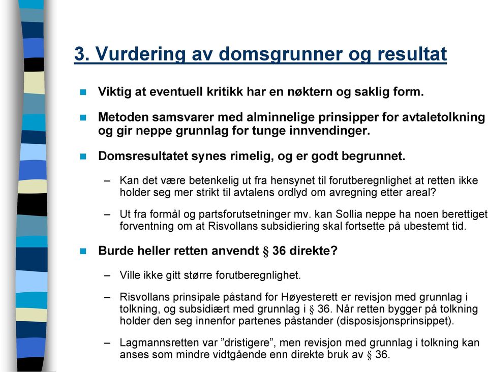 Kan det være betenkelig ut fra hensynet til forutberegnlighet at retten ikke holder seg mer strikt til avtalens ordlyd om avregning etter areal? Ut fra formål og partsforutsetninger mv.