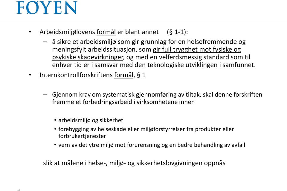 Internkontrollforskriftens formål, 1 Gjennom krav om systematisk gjennomføring av tiltak, skal denne forskriften fremme et forbedringsarbeid i virksomhetene innen arbeidsmiljø og