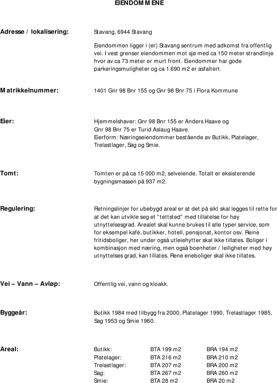 Matrikkelnummer: 1401 Gnr 98 Bnr 155 og Gnr 98 Bnr 75 i Flora Kommune Eier: Hjemmelshaver: Gnr 98 Bnr 155 er Anders Haave og Gnr 98 Bnr 75 er Turid Aslaug Haave.