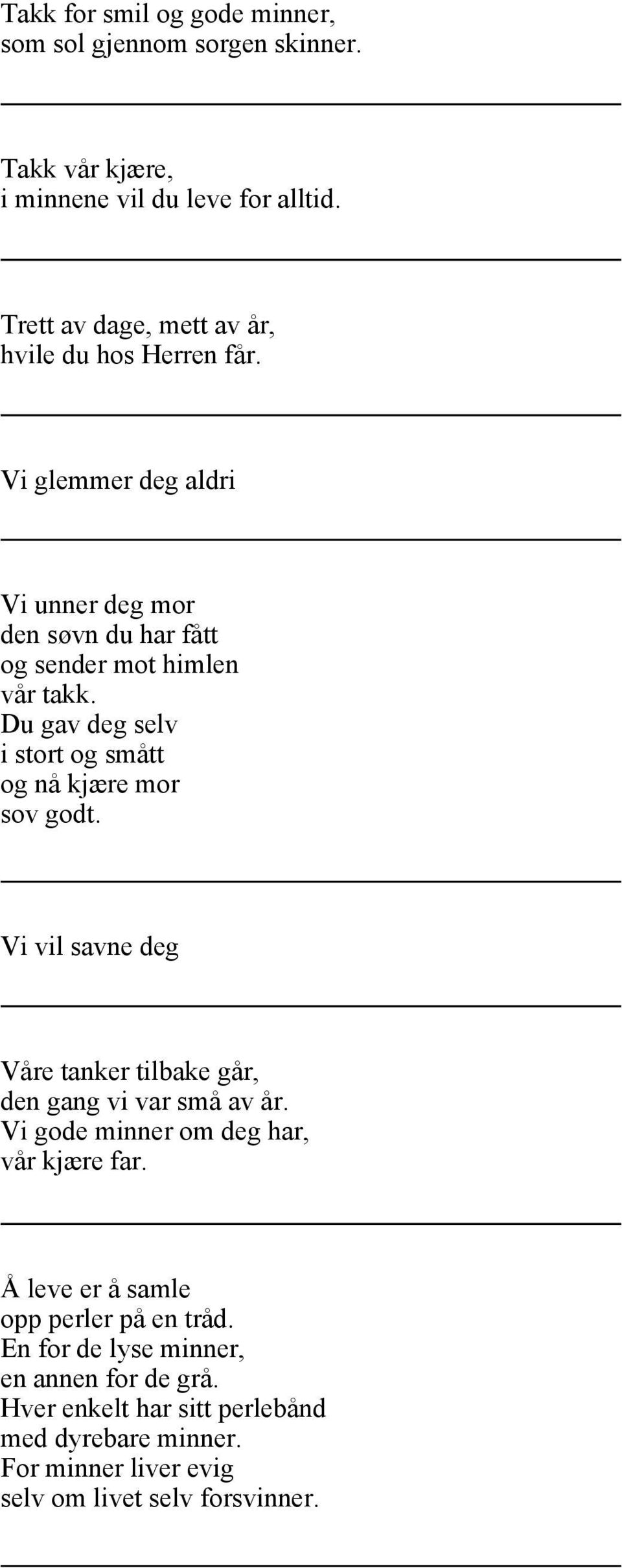 Du gav deg selv i stort og smått og nå kjære mor sov godt. Vi vil savne deg Våre tanker tilbake går, den gang vi var små av år.