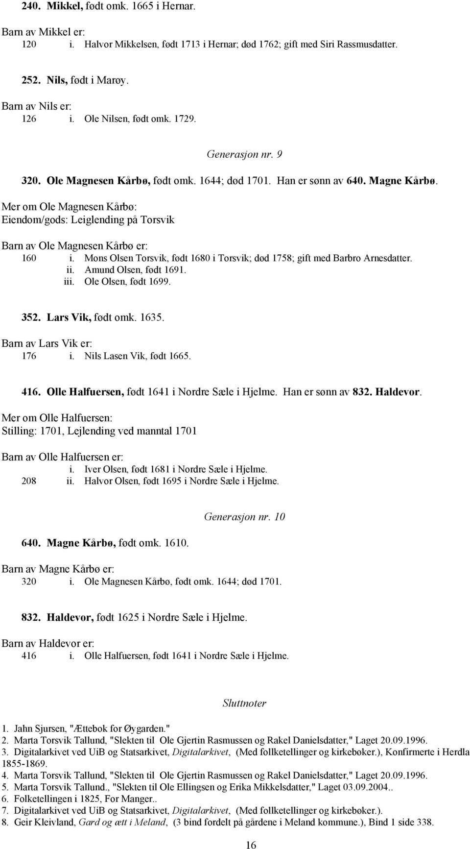 Mer om Ole Magnesen Kårbø: Eiendom/gods: Leiglending på Torsvik Barn av Ole Magnesen Kårbø er: 160 i. Mons Olsen Torsvik, født 1680 i Torsvik; død 1758; gift med Barbro Arnesdatter. ii.