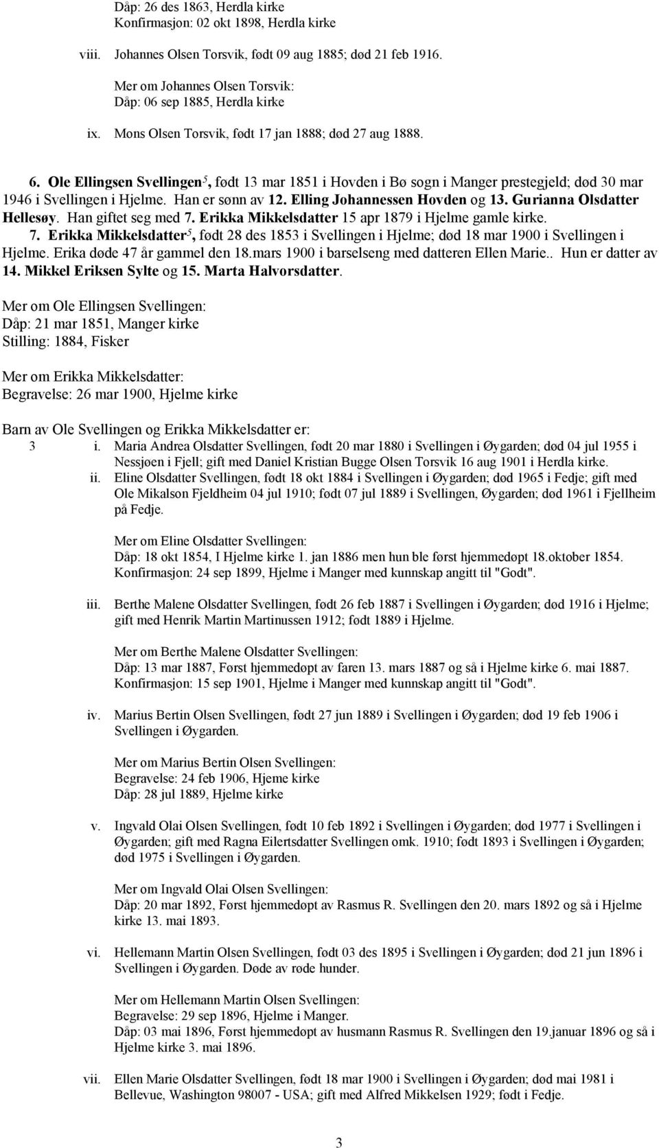 Ole Ellingsen Svellingen 5, født 13 mar 1851 i Hovden i Bø sogn i Manger prestegjeld; død 30 mar 1946 i Svellingen i Hjelme. Han er sønn av 12. Elling Johannessen Hovden og 13.