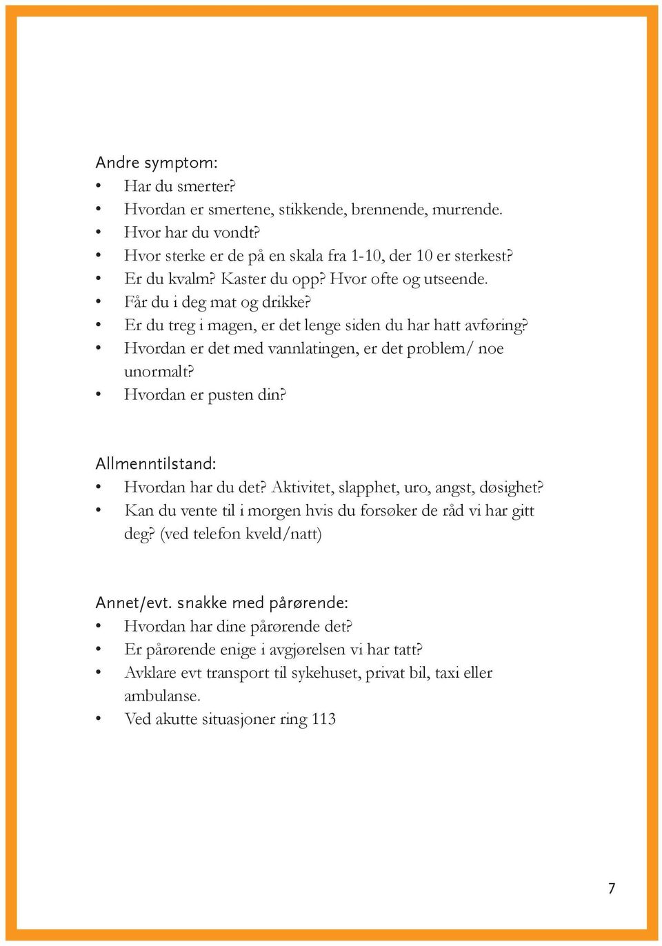 Hvordan er pusten din? Allmenntilstand: Hvordan har du det? Aktivitet, slapphet, uro, angst, døsighet? Kan du vente til i morgen hvis du forsøker de råd vi har gitt deg?