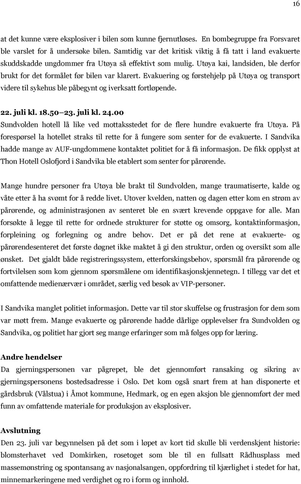Evakuering og førstehjelp på Utøya og transport videre til sykehus ble påbegynt og iverksatt fortløpende. 22. juli kl. 18.50 23. juli kl. 24.