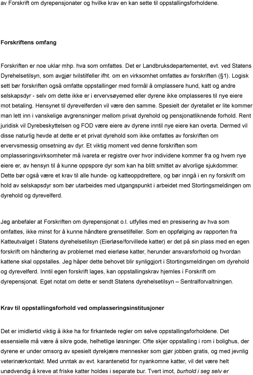 Logisk sett bør forskriften også omfatte oppstallinger med formål å omplassere hund, katt og andre selskapsdyr - selv om dette ikke er i ervervsøyemed eller dyrene ikke omplasseres til nye eiere mot