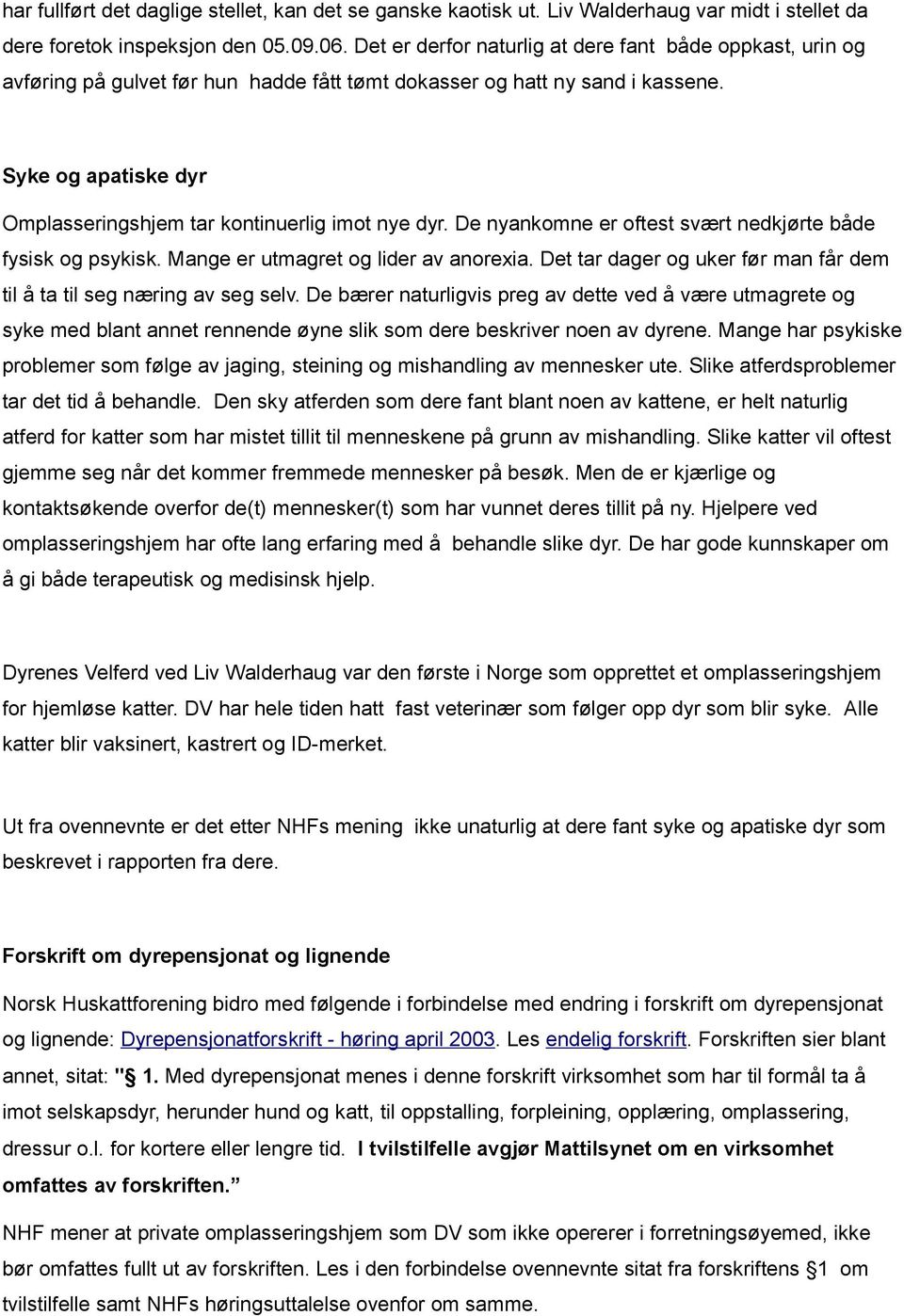 Syke og apatiske dyr Omplasseringshjem tar kontinuerlig imot nye dyr. De nyankomne er oftest svært nedkjørte både fysisk og psykisk. Mange er utmagret og lider av anorexia.