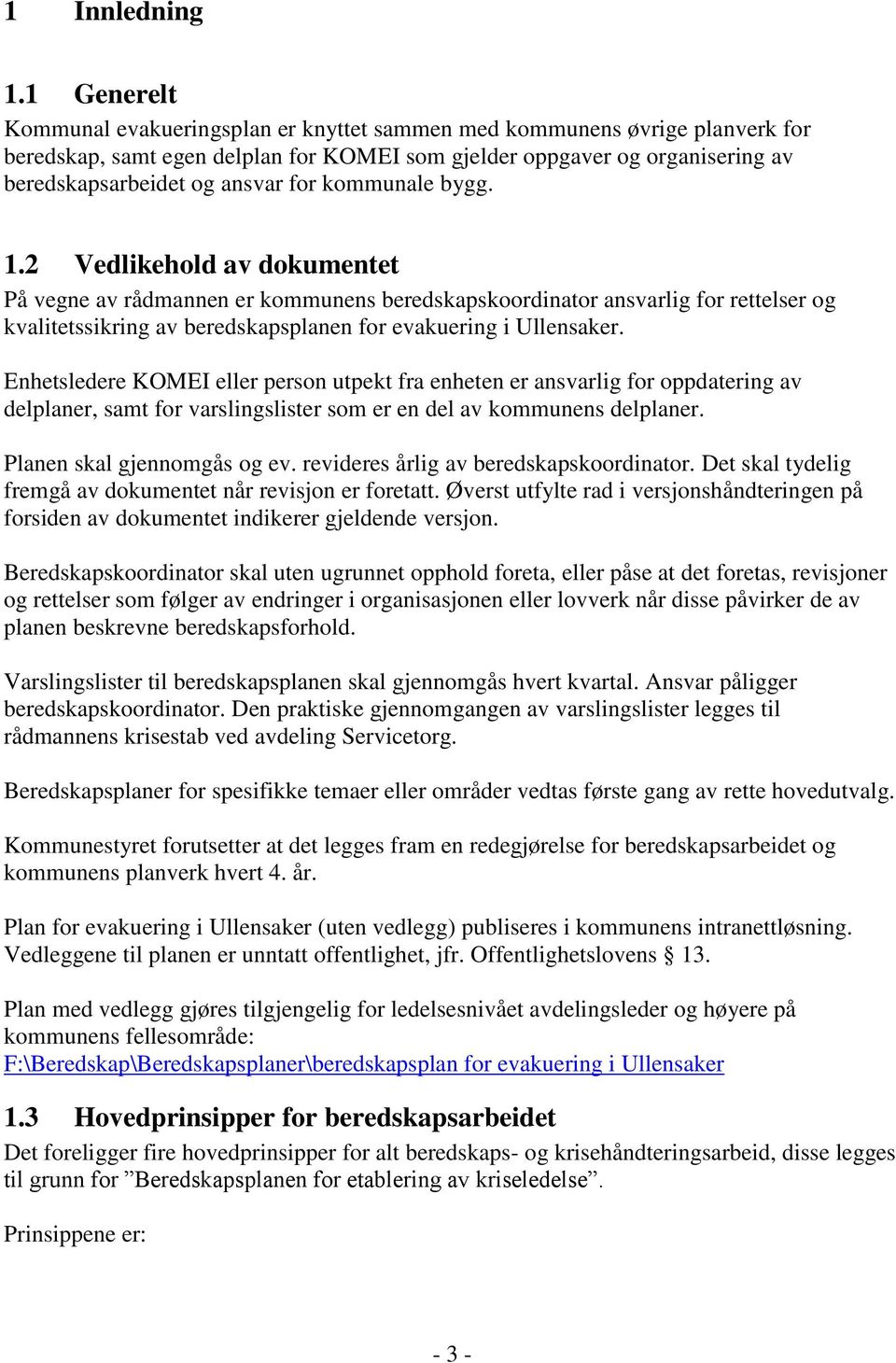 kommunale bygg. 1.2 Vedlikehold av dokumentet På vegne av rådmannen er kommunens beredskapskoordinator ansvarlig for rettelser og kvalitetssikring av beredskapsplanen for evakuering i Ullensaker.