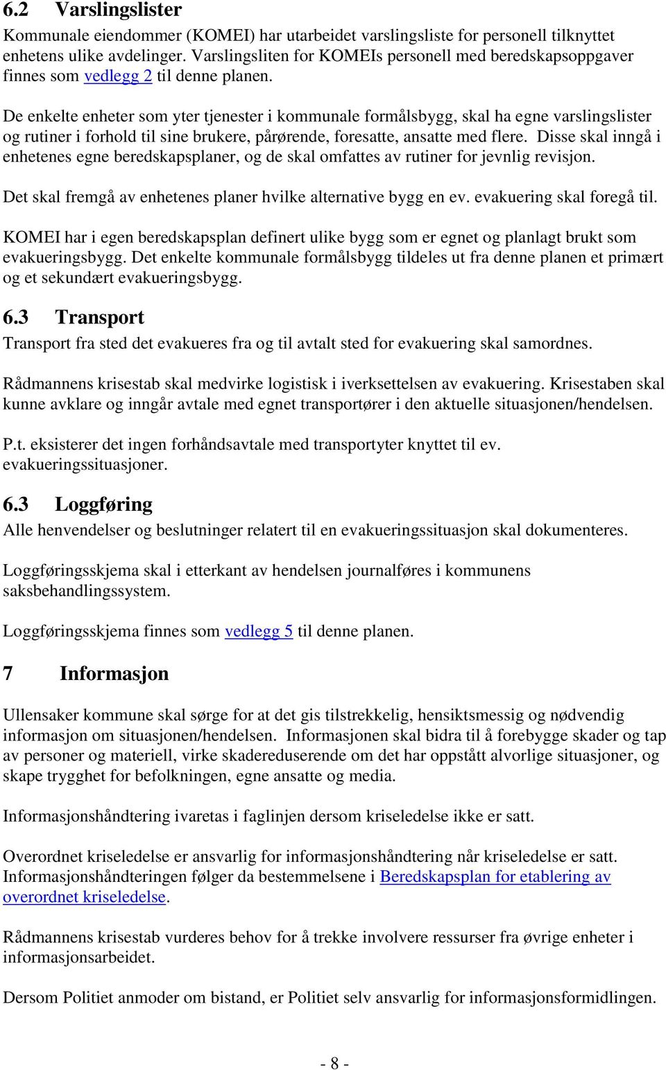 De enkelte enheter som yter tjenester i kommunale formålsbygg, skal ha egne varslingslister og rutiner i forhold til sine brukere, pårørende, foresatte, ansatte med flere.