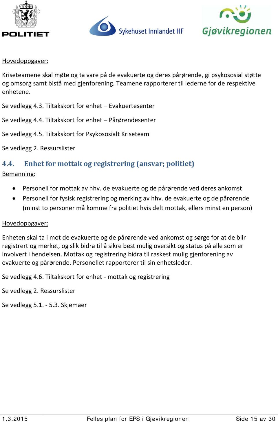 Tiltakskort for Psykososialt Kriseteam Se vedlegg 2. Ressurslister 4.4. Enhet for mottak og registrering (ansvar; politiet) Bemanning: Personell for mottak av hhv.