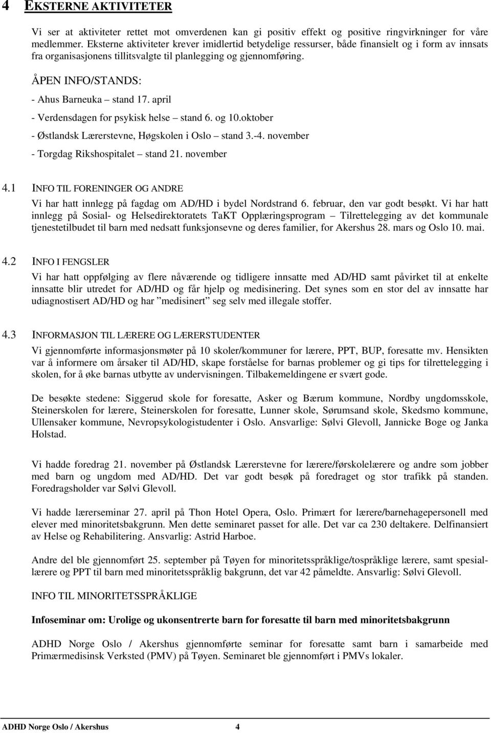 ÅPEN INFO/STANDS: - Ahus Barneuka stand 17. april - Verdensdagen for psykisk helse stand 6. og 10.oktober - Østlandsk Lærerstevne, Høgskolen i Oslo stand 3.-4.