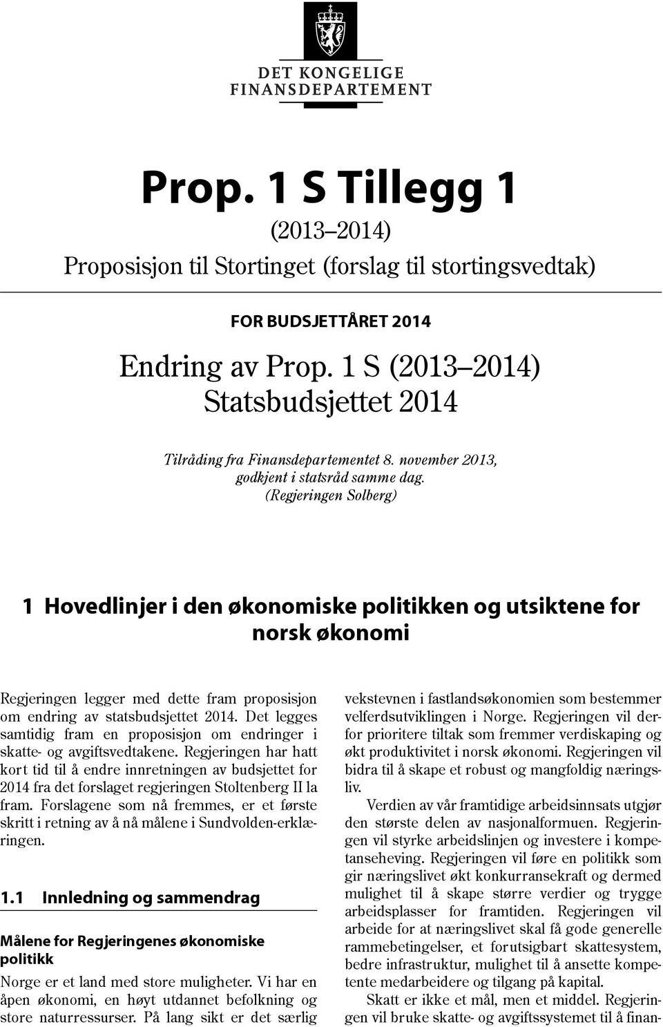 (Regjeringen Solberg) 1 Hovedlinjer i den økonomiske politikken og utsiktene for norsk økonomi Regjeringen legger med dette fram proposisjon om endring av statsbudsjettet 2014.