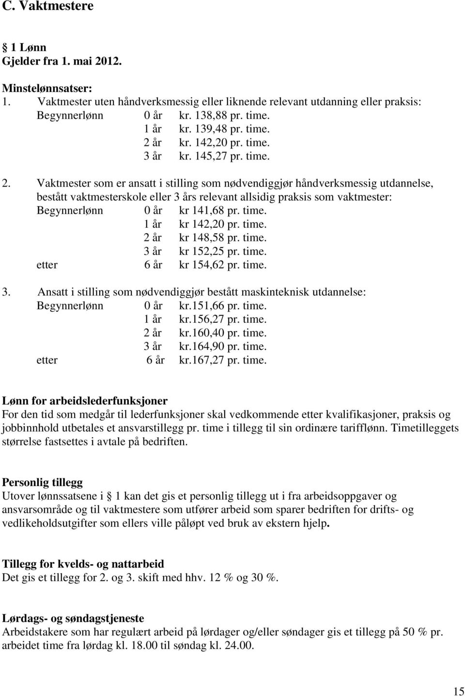 år kr. 142,20 pr. time. 3 år kr. 145,27 pr. time. 2.