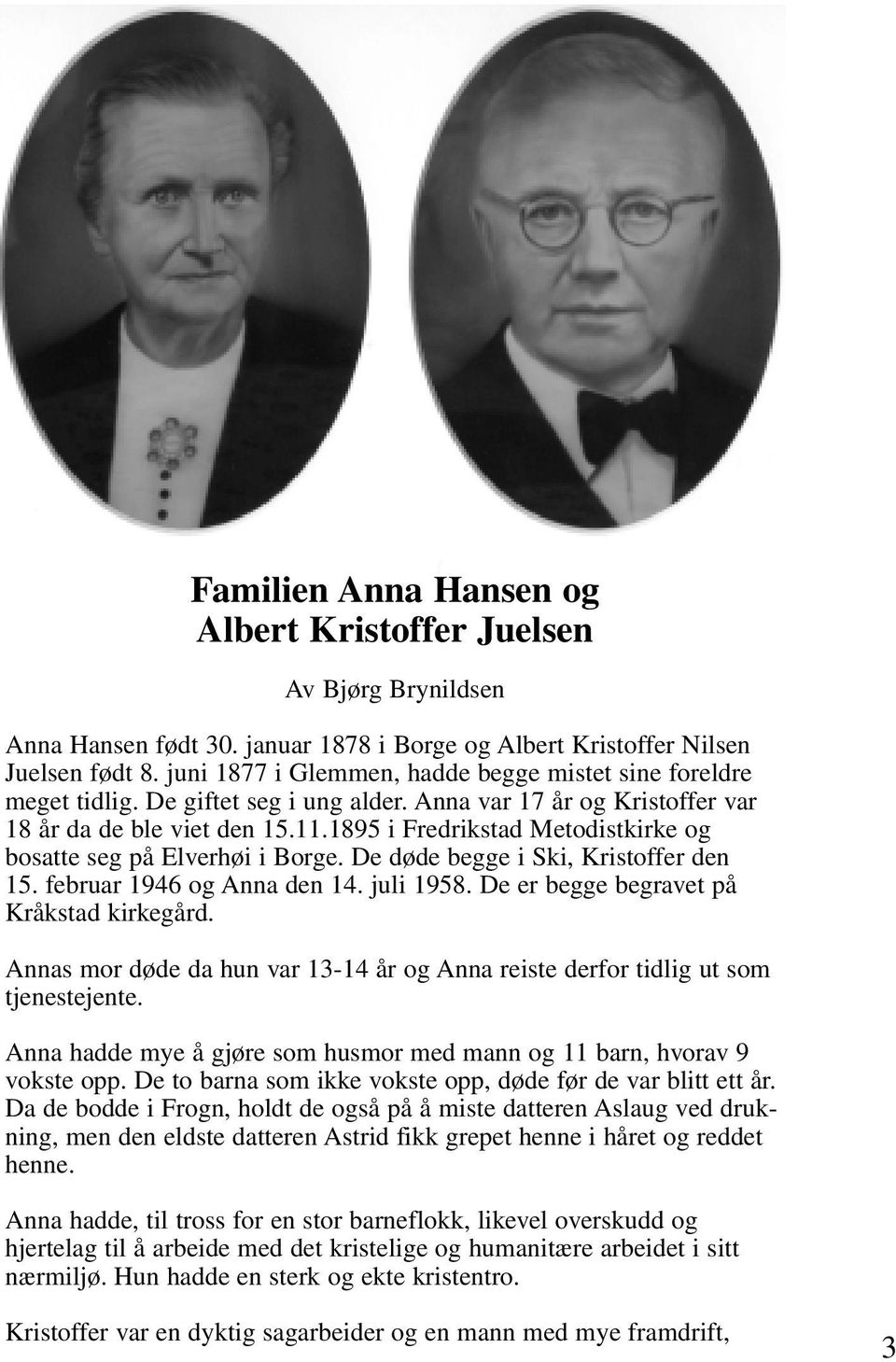 1895 i Fredrikstad Metodistkirke og bosatte seg på Elverhøi i Borge. De døde begge i Ski, Kristoffer den 15. februar 1946 og Anna den 14. juli 1958. De er begge begravet på Kråkstad kirkegård.
