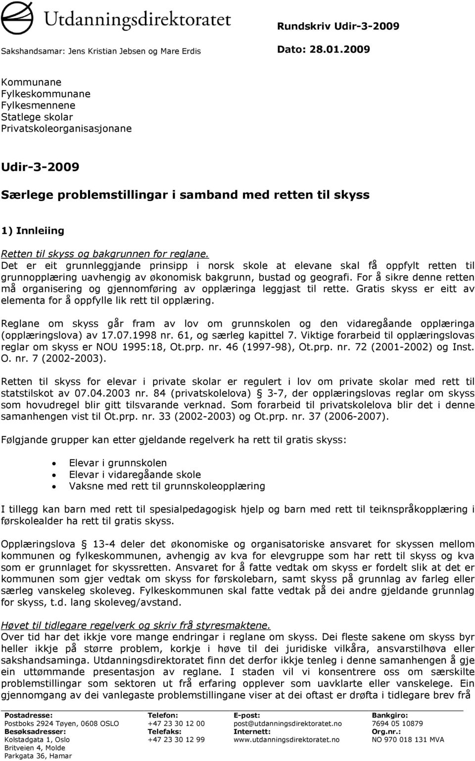 bakgrunnen for reglane. Det er eit grunnleggjande prinsipp i norsk skole at elevane skal få oppfylt retten til grunnopplæring uavhengig av økonomisk bakgrunn, bustad og geografi.