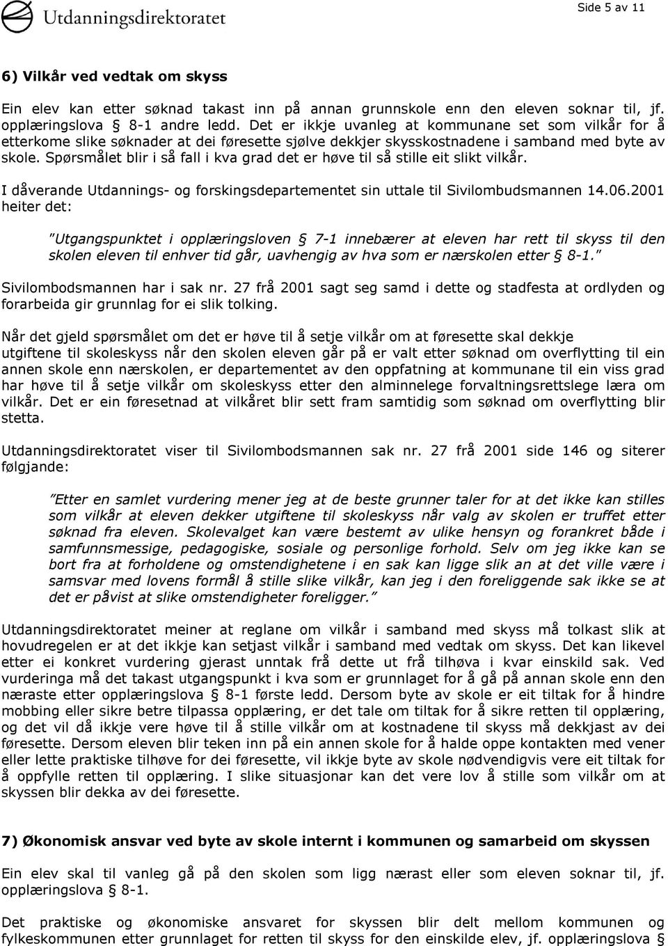 Spørsmålet blir i så fall i kva grad det er høve til så stille eit slikt vilkår. I dåverande Utdannings- og forskingsdepartementet sin uttale til Sivilombudsmannen 14.06.